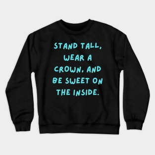 Stand tall, wear a crown, and be sweet on the inside Crewneck Sweatshirt